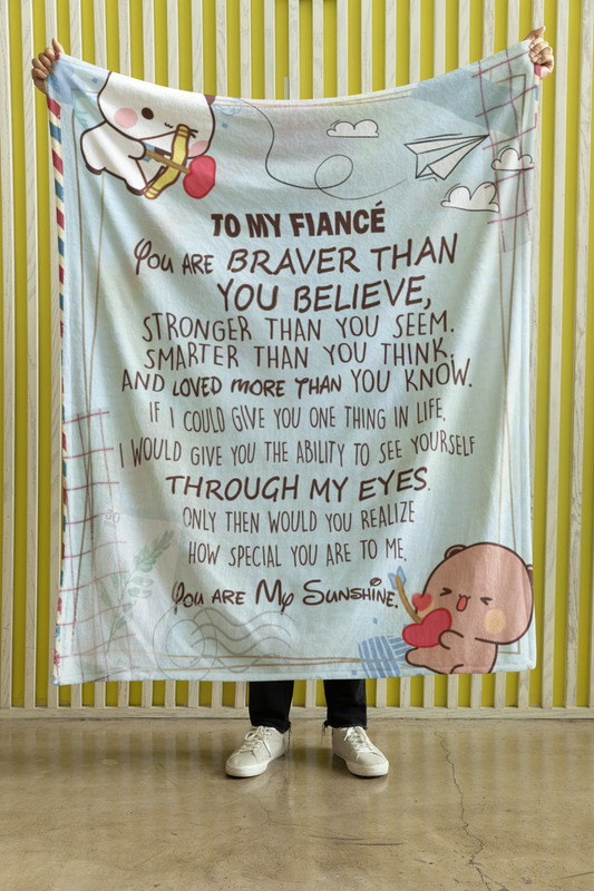 Couple Gift Blanket – To My Fiancé, You Are Braver Than You Believe